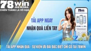 Tải App Nhận Quà - Sự Kiện Ưu Đãi Đặc Biệt Chỉ Có Tại 78win 3 3 18