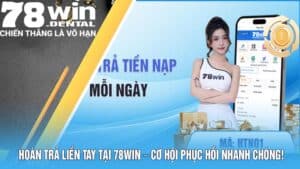 Hoàn Trả Liền Tay Tại 78win – Cơ Hội Phục Hồi Nhanh Chóng! 2 3 19