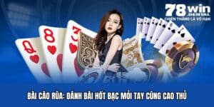 Bài Cào Rùa: Đánh Bài Hốt Bạc Mỏi Tay Cùng Cao Thủ 78Win 4 bai cao rua