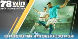 Kèo Cá Cược Trực Tuyến - 78Win Cung Cấp Kèo Cược Đa Dạng 2 keo ca cuoc truc tuyen